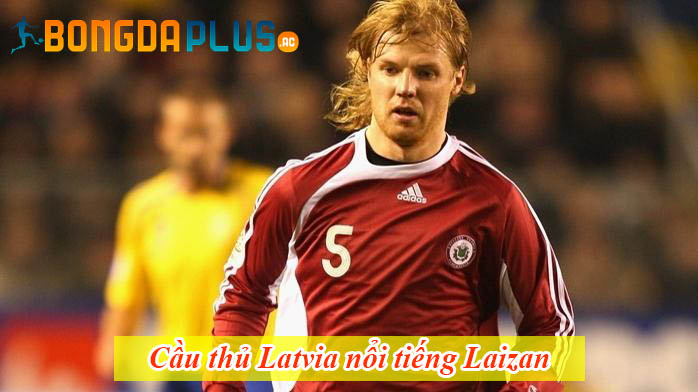 Cầu thủ Latvia nổi tiếng Laizan