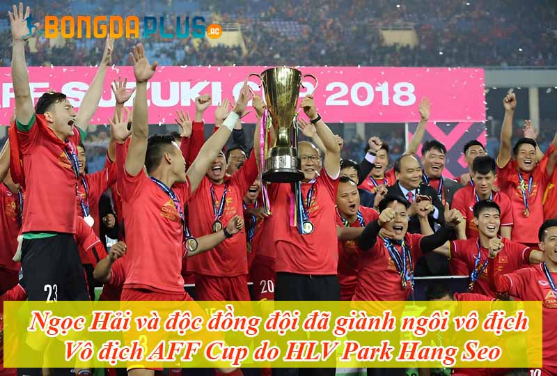 Ngọc Hải và độc đồng đội đã giành ngôi vô địch Vô địch AFF Cup do HLV Park Hang Seo