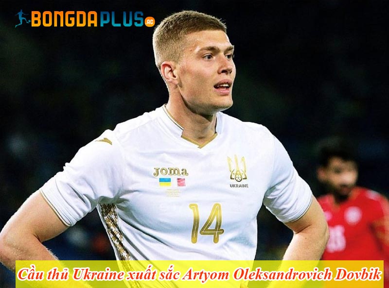 Cầu thủ Ukraine xuất sắc Artyom Oleksandrovich Dovbik