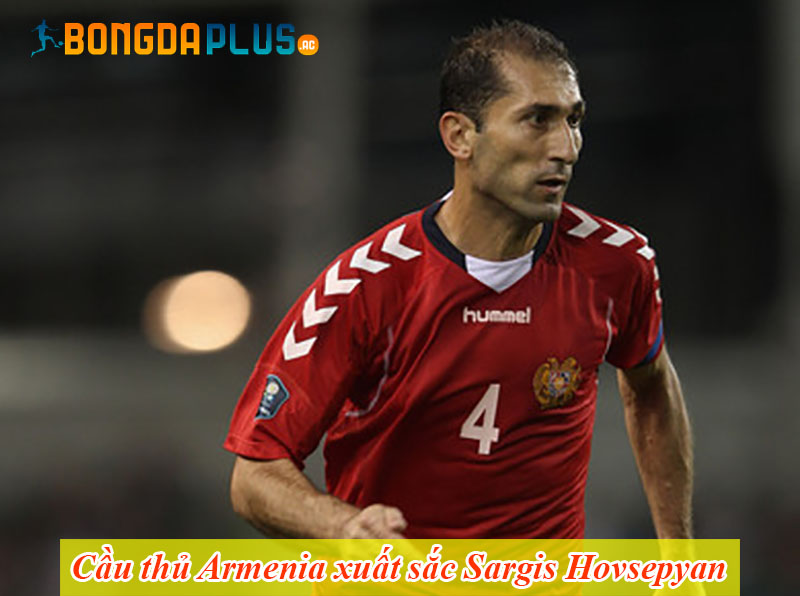 Cầu thủ Armenia xuất sắc Sargis Hovsepyan
