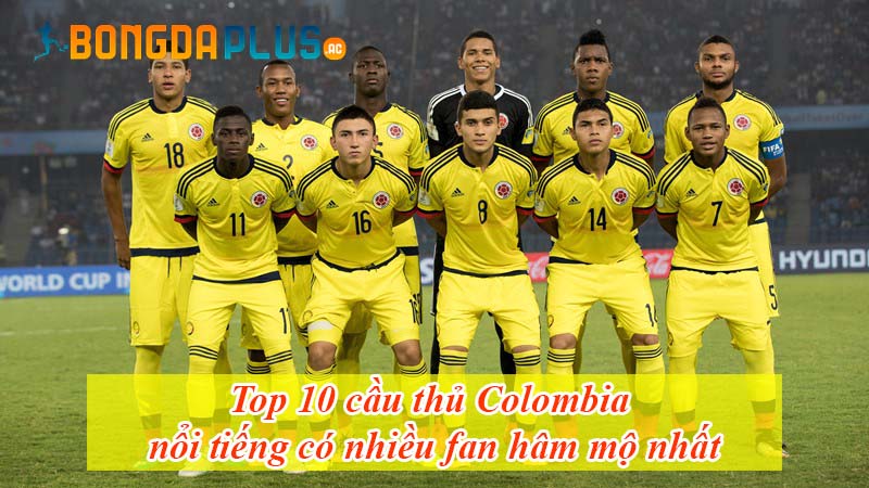 Top 10 cầu thủ Colombia nổi tiếng có nhiều fan hâm mộ nhất