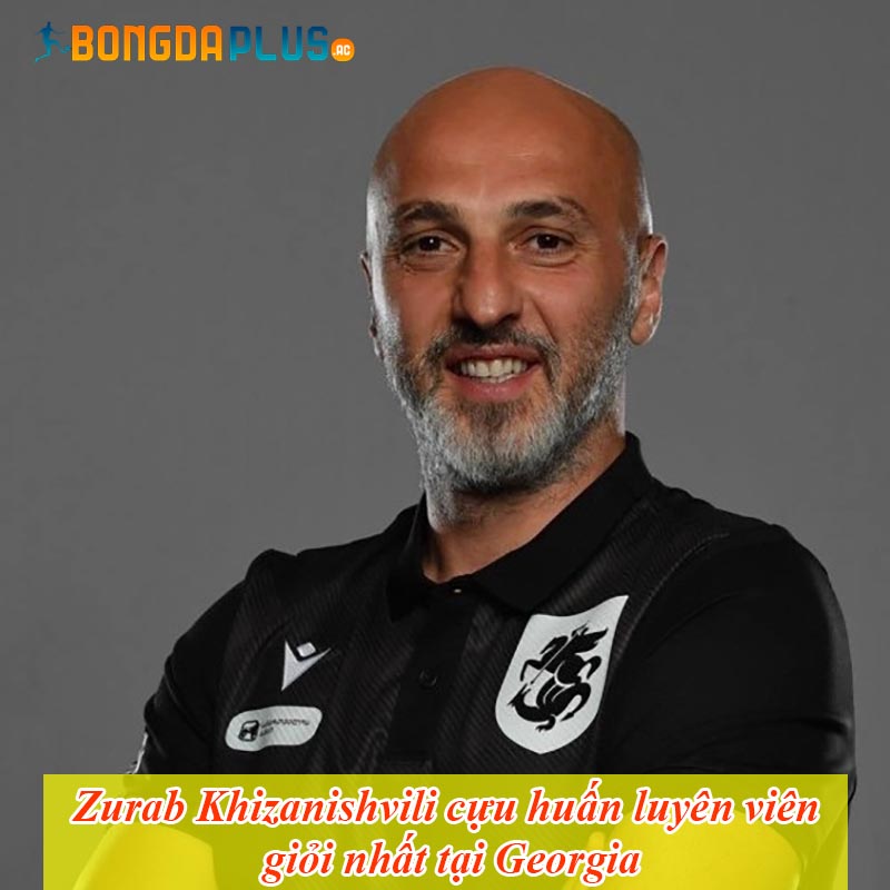 Zurab Khizanishvili cựu huấn luyên viên giỏi nhất tại Georgia
