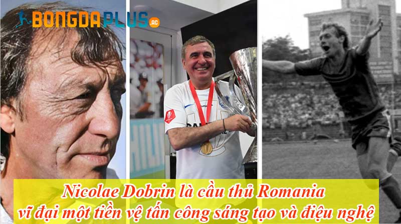 Nicolae Dobrin là cầu thủ Romania vĩ đại một tiền vệ tấn công sáng tạo và điệu nghệ