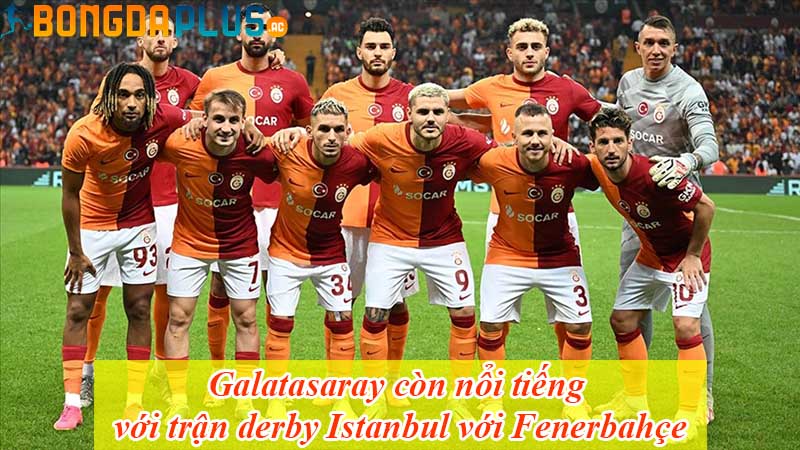 Galatasaray còn nổi tiếng với trận derby Istanbul với Fenerbahçe